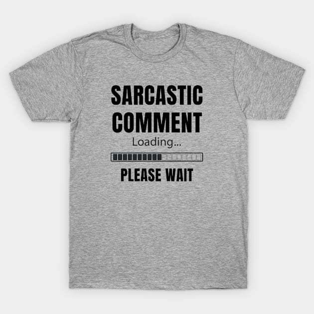 Sarcastic Comment Loading Please Wait T-Shirt by Mad Art